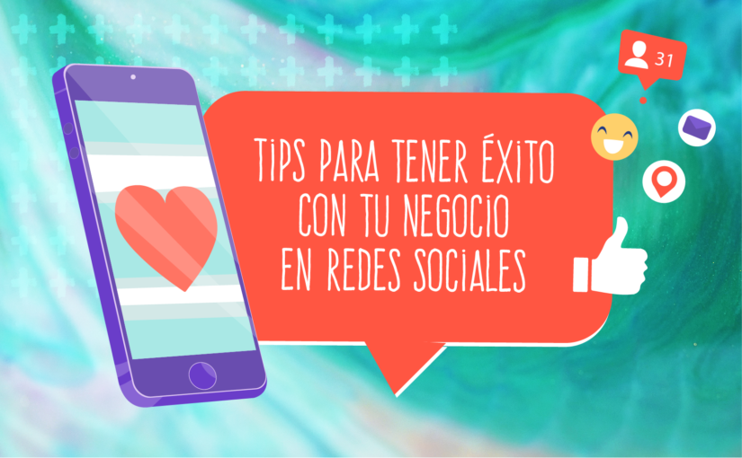 Tips para tener éxito con tu negocio en redes sociales